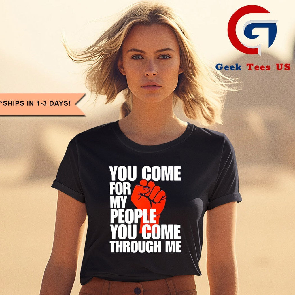 You come for my people you come through me shirt
