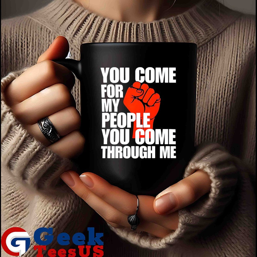 You come for my people you come through me shirt