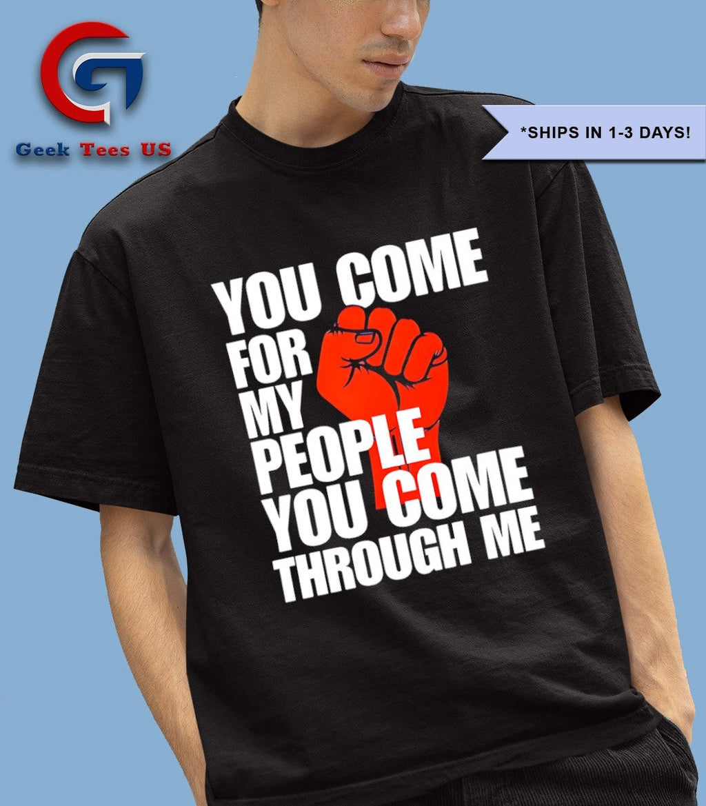 You come for my people you come through me shirt