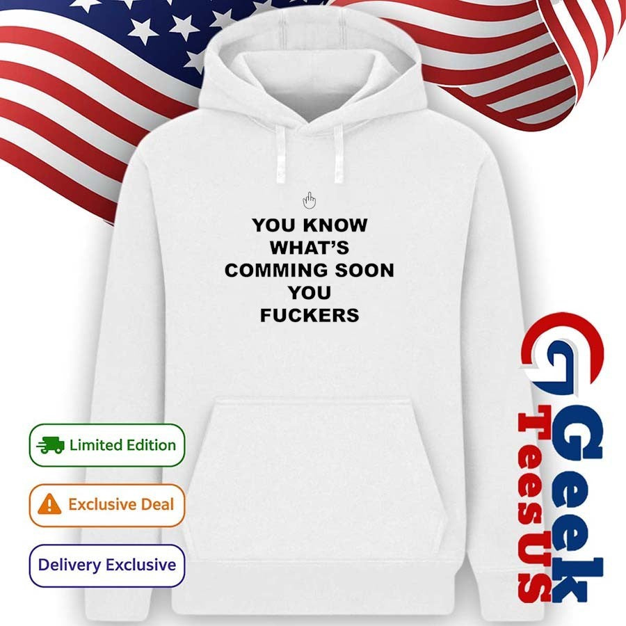 You know what’s coming soon you fuckers shirt