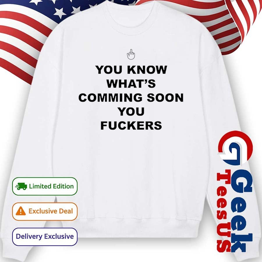 You know what’s coming soon you fuckers shirt