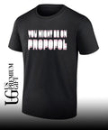 You might be on Propofol shirt