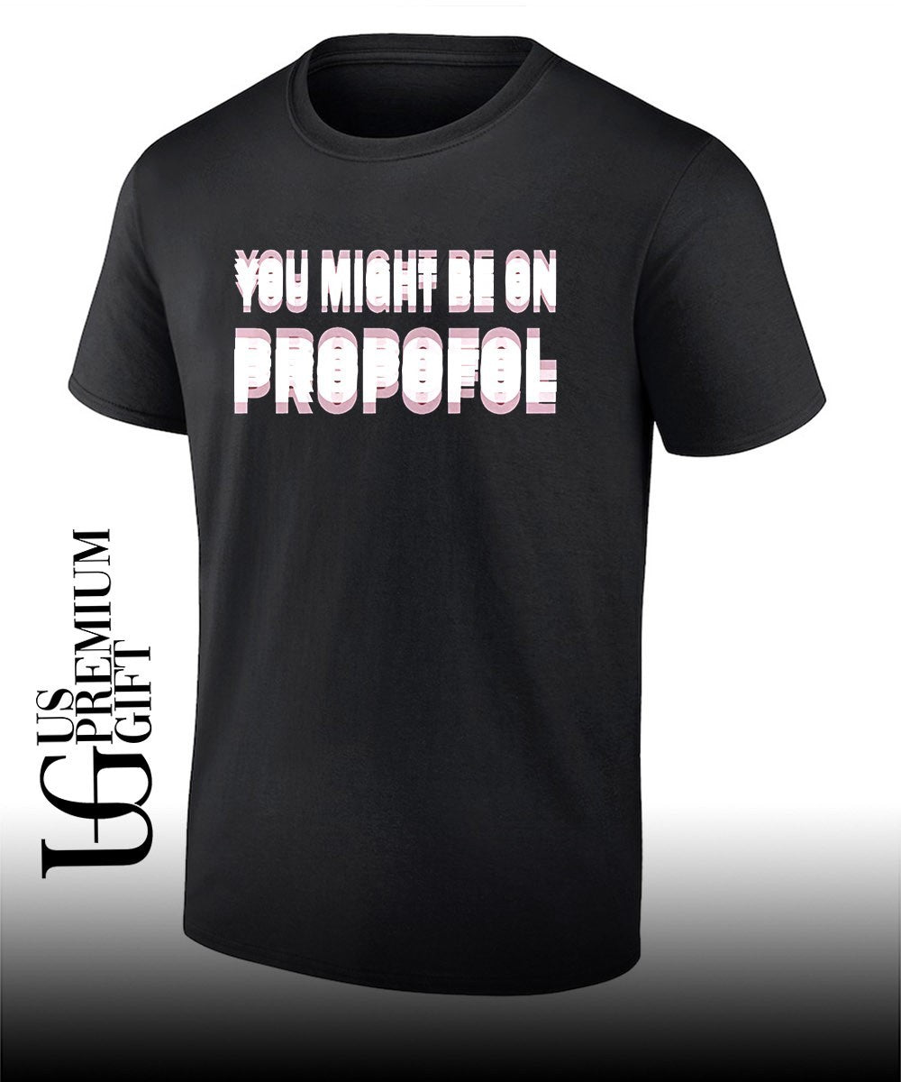 You might be on Propofol shirt