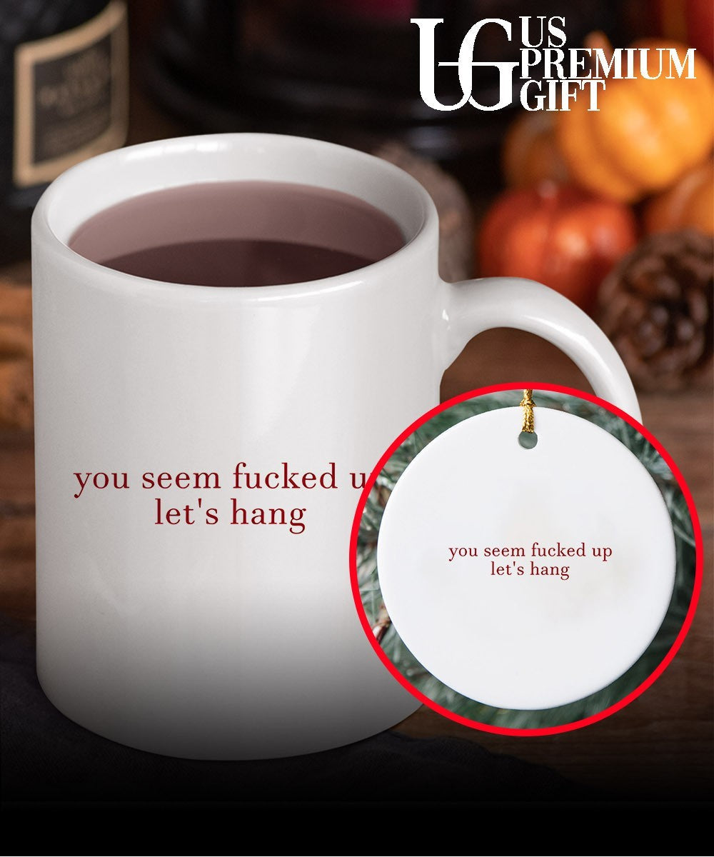You seem fucked up let’s hang shirt