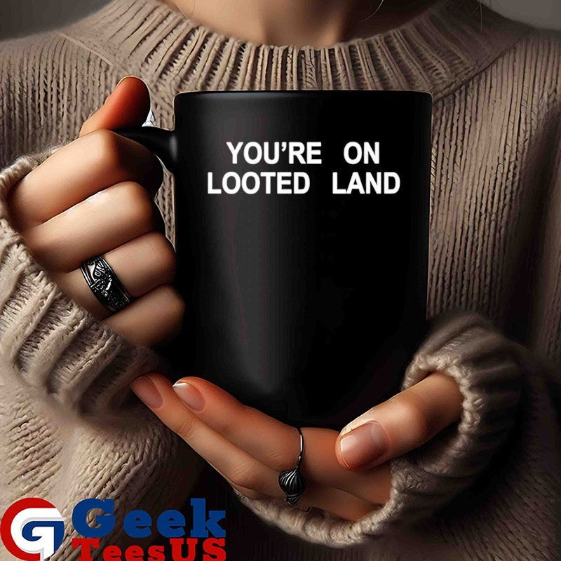 You’e On Looted Land shirt