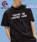You’e On Looted Land shirt