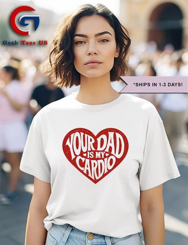 Your Dad Is My Cardio Heart shirt