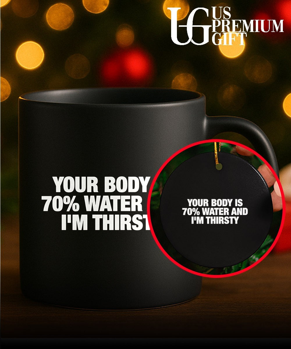 Your body is 70 percent water and I’m thirsty T-shirt