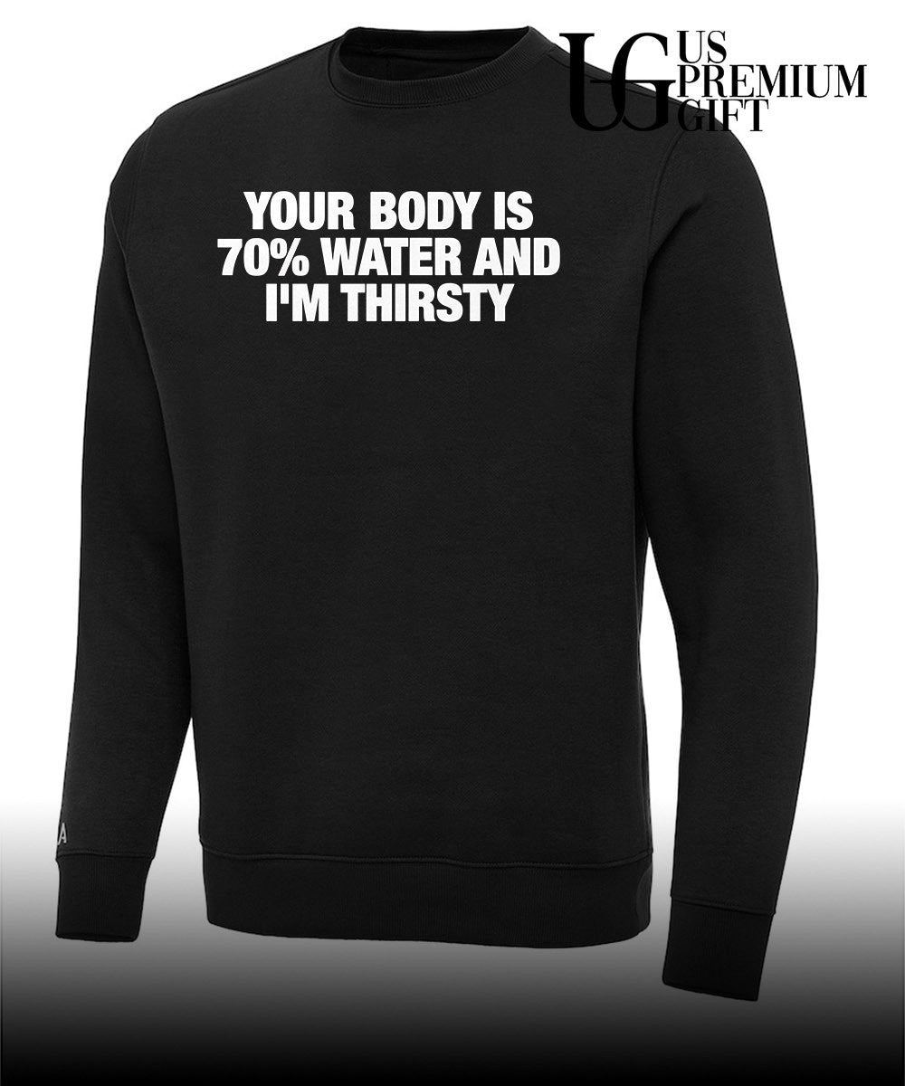 Your body is 70 percent water and I’m thirsty T-shirt