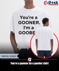 You’re a gooner im a goober shirt