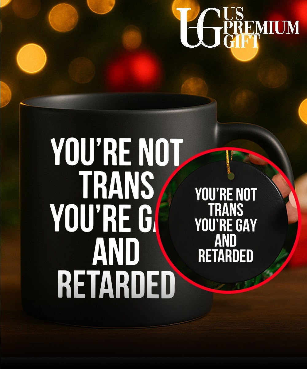 You’re not trans you’re gay and retarded shirt