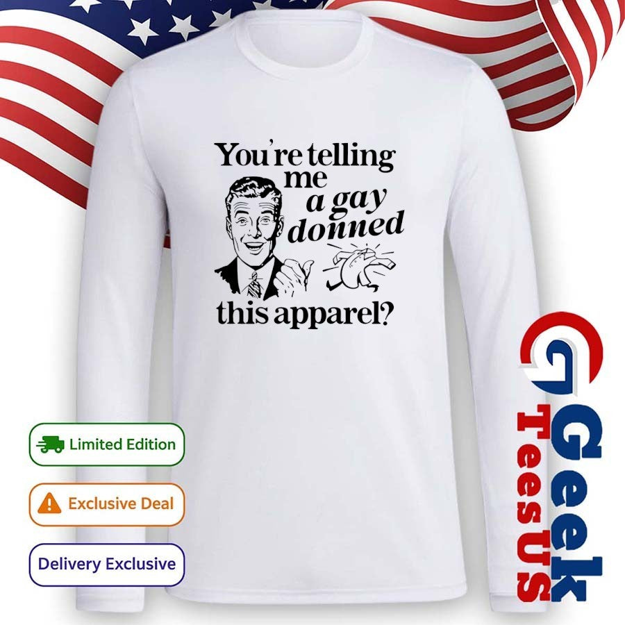 You’re telling me a Gay donned this apparel shirt