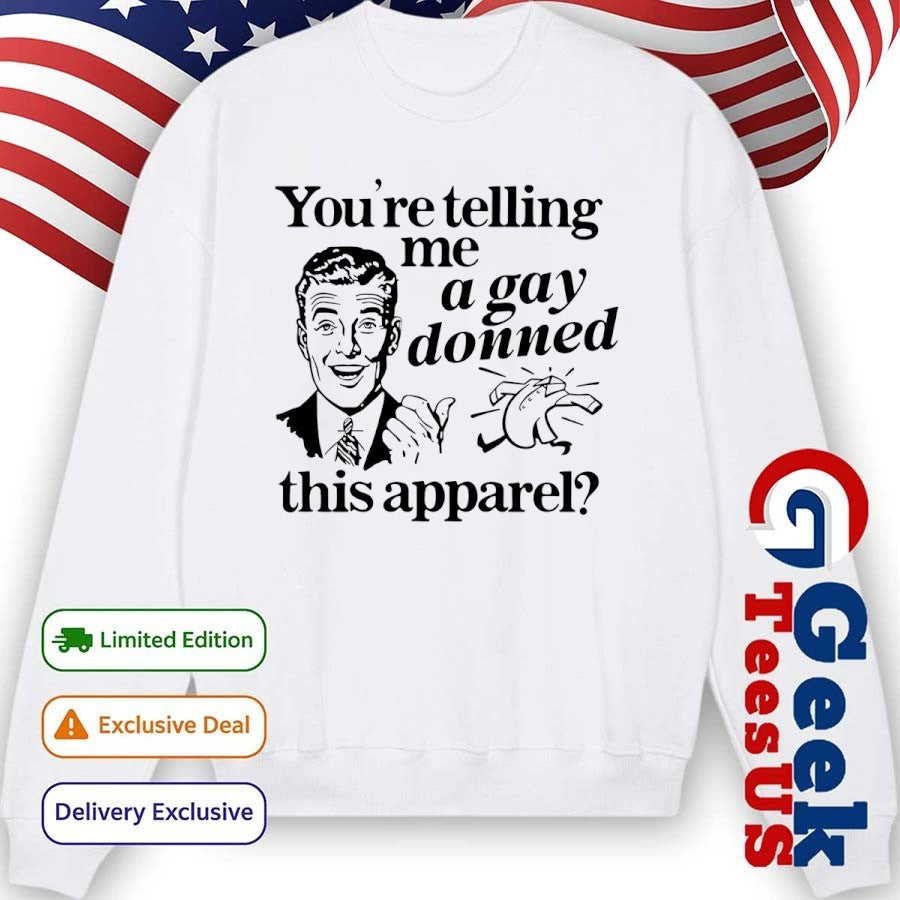 You’re telling me a Gay donned this apparel shirt