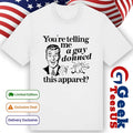 You’re telling me a Gay donned this apparel shirt