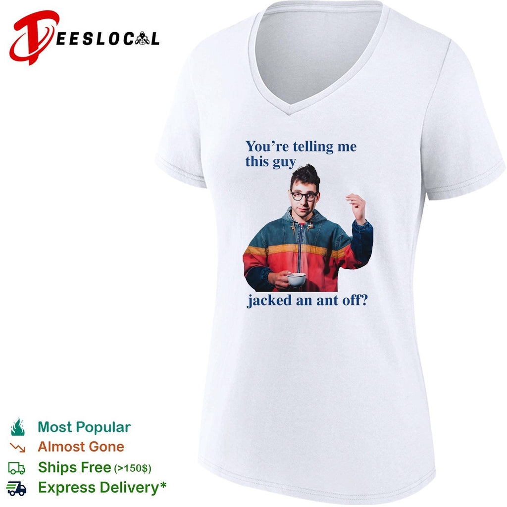 You’re telling me this guy jacked an ant off shirt