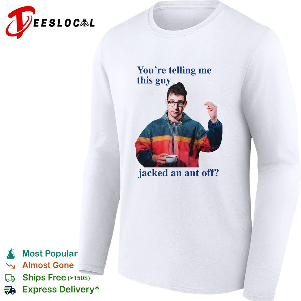 You’re telling me this guy jacked an ant off shirt
