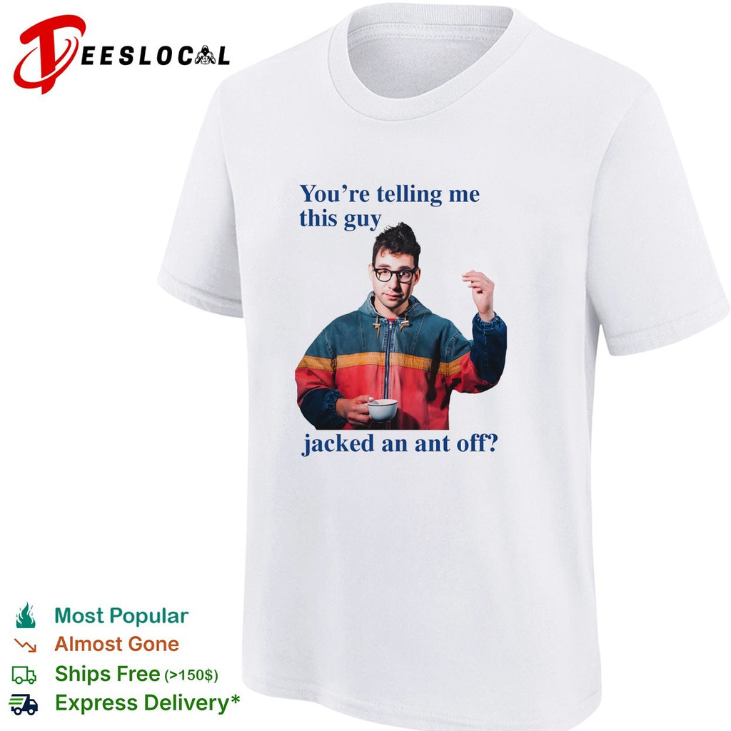 You’re telling me this guy jacked an ant off shirt