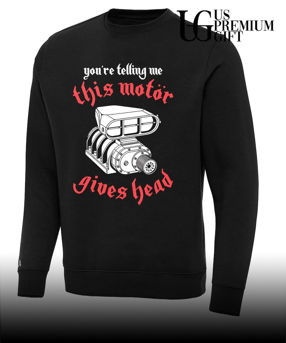 You’re telling me this motor gives head shirt