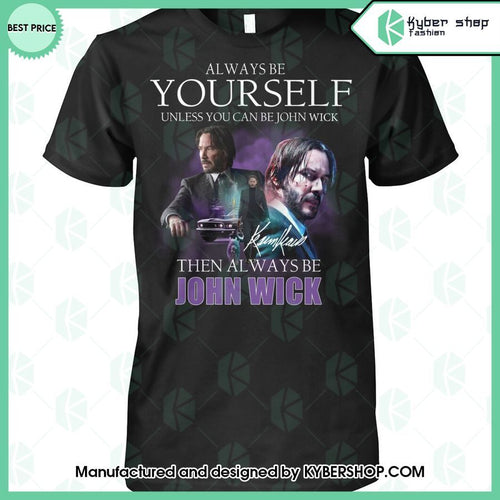 Always Be Yourself Unless You Can Be John Wick T Shirt