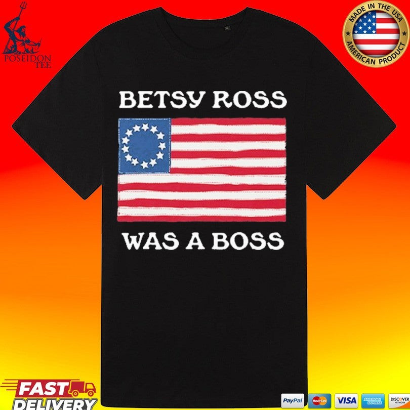 Betsy Ross Was A Boss Revolutionary War Flag T-shirt