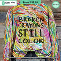 Broken Crayons Still Color Sweashirt