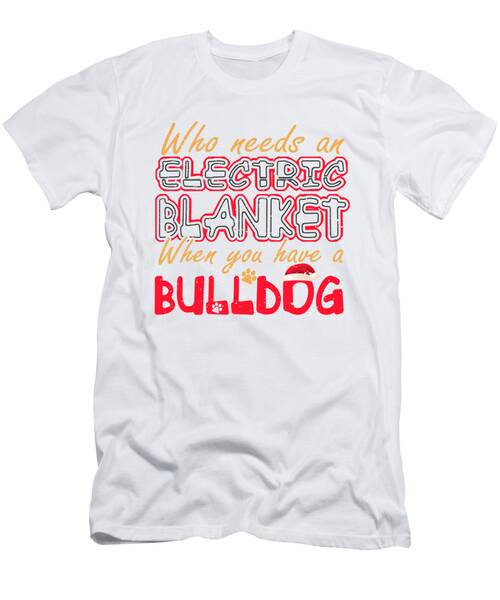 Christmas Bulldog Who Needs An Electric Blanket When You Have A Bulldog T-Shirt