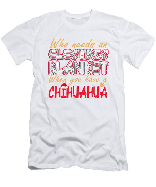 Christmas Chihuahua Who Needs An Electric Blanket When You Have A Chihuahua T-Shirt