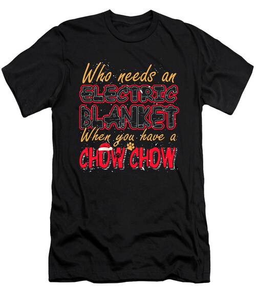 Christmas Chow Chow Who Needs An Electric Blanket When You Have A Chow Chow T-Shirt