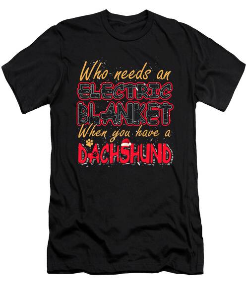 Christmas Dachshund Who Needs An Electric Blanket When You Have A Dachshund T-Shirt