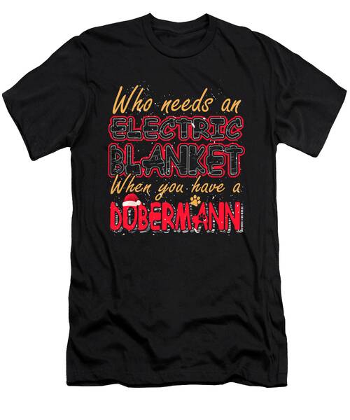 Christmas Doberman Who Needs An Electric Blanket When You Have A Doberman T-Shirt