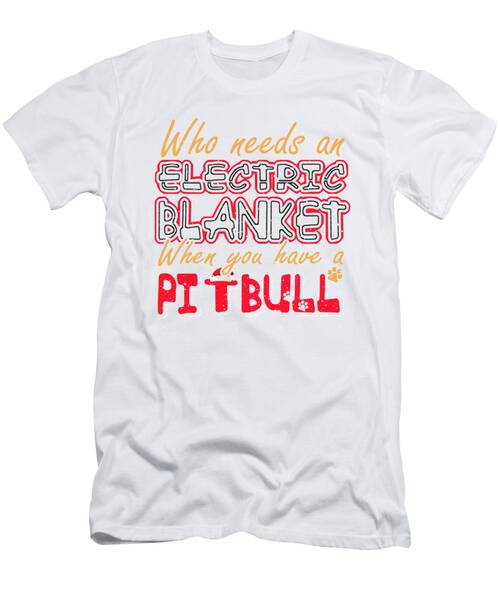 Christmas Pit Bull Who Needs An Electric Blanket When You Have A Pitbull T-Shirt