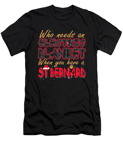 Christmas St Bernard Who Needs An Electric Blanket When You Have A St Bernard T-Shirt