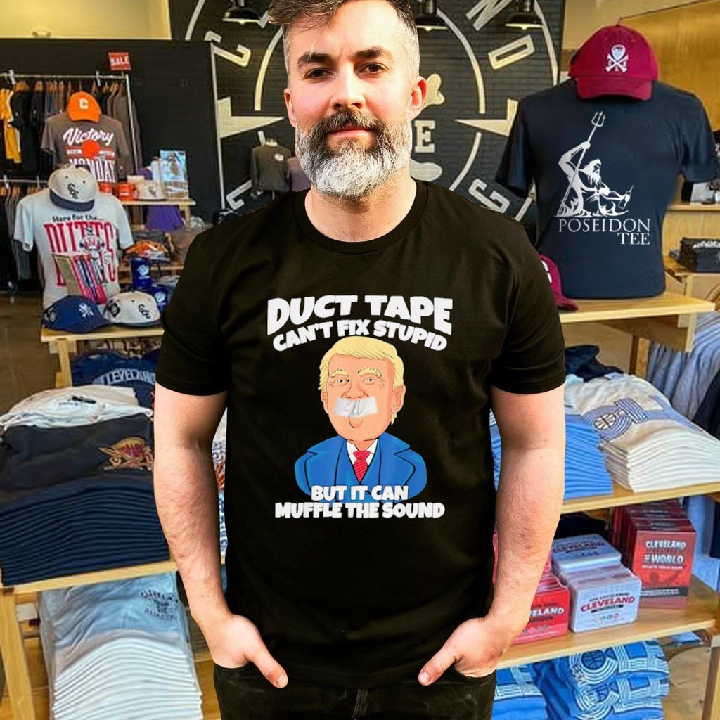 Donald Trump Duct Tape Can’t Fix Stupid But It Can Muffle The Sound T-shirt