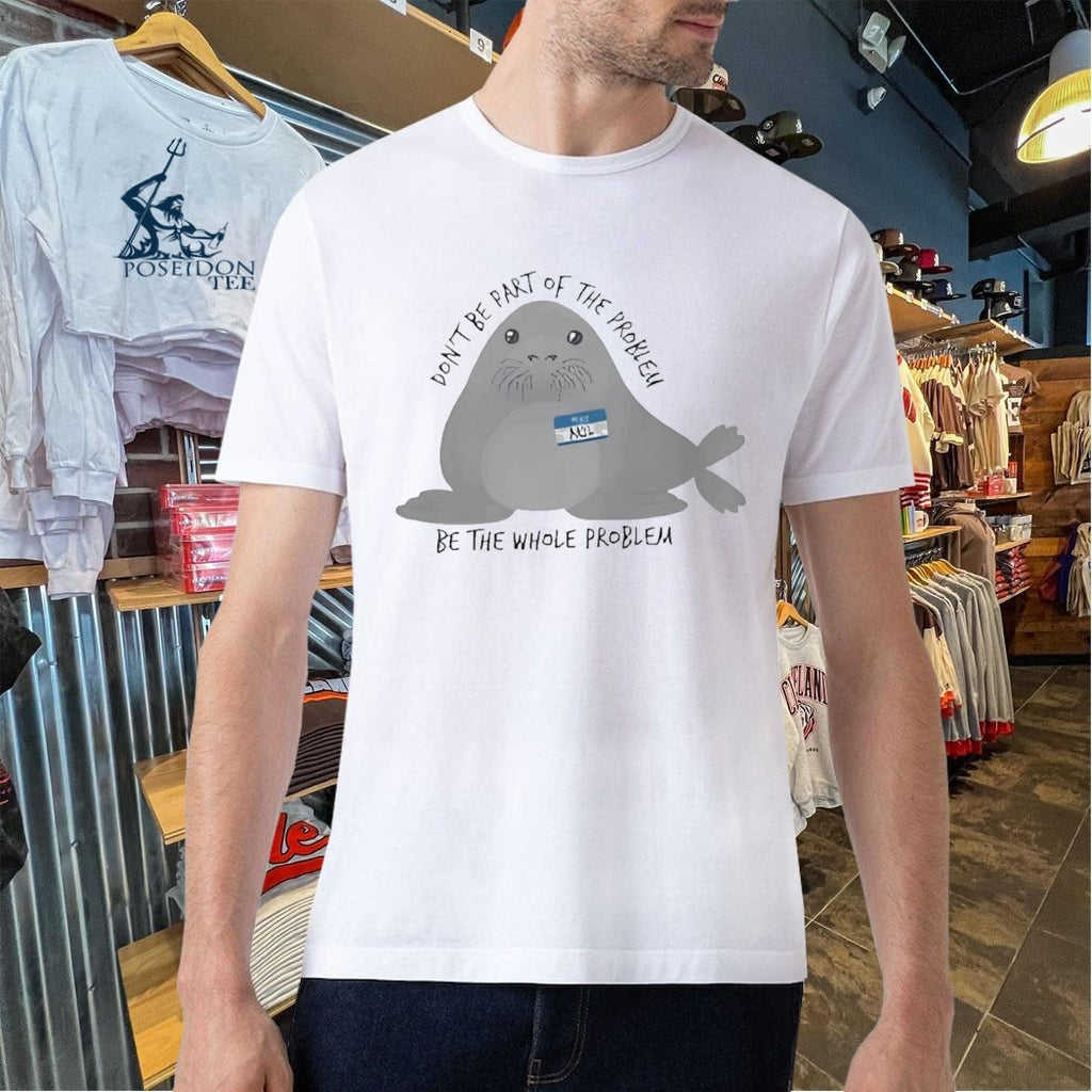 Don’t Be The Whole Problem Cute Seal T-shirt