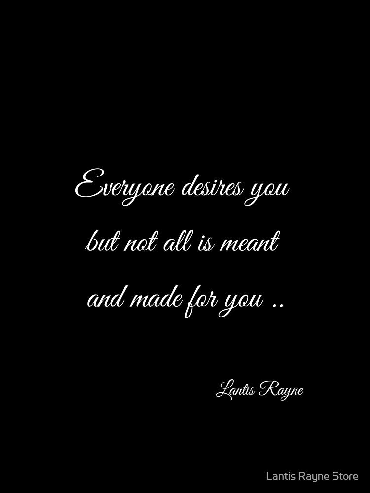 Everyone Desires You But Not All is Meant and Made for You by Lantis Rayne Store