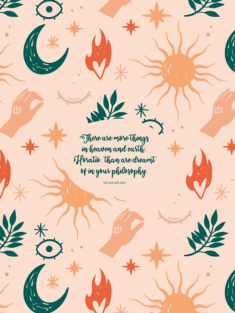 There are more things in heaven and earth, Horatio, than are dreamt of in your philosophy. Quote by Shakespeare by StudioCitrine