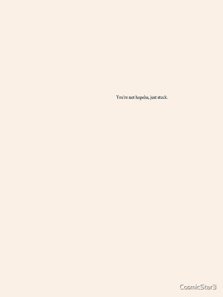 You're Not Hopeless, Just Stuck  - Text Design by CosmicStar3