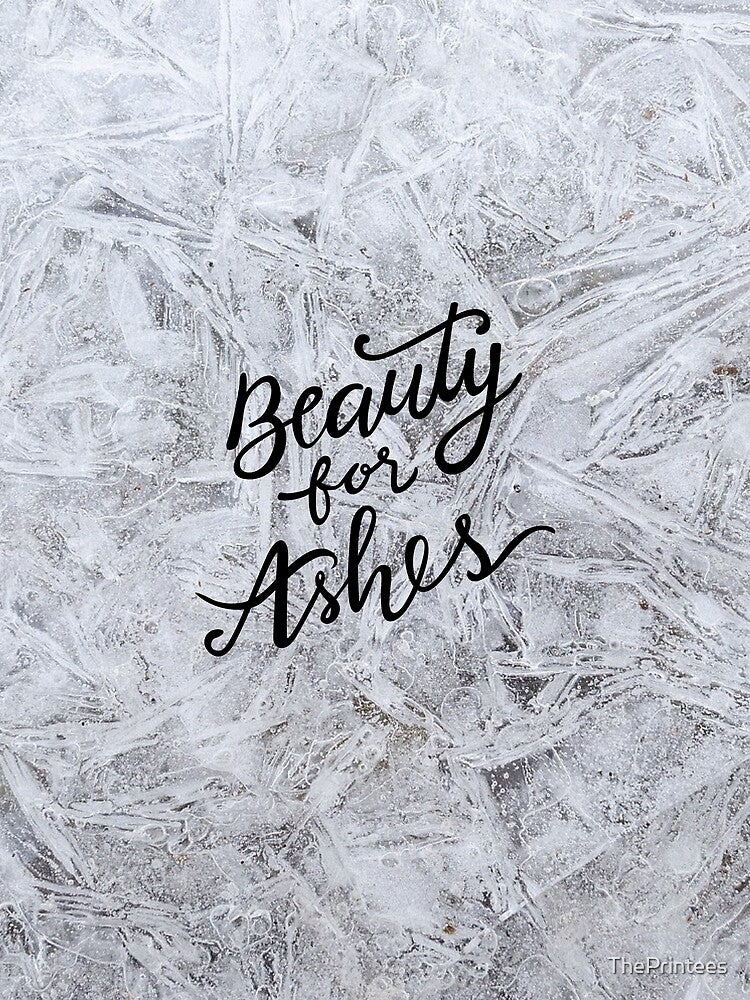Beauty for Ashes by ThePrintees