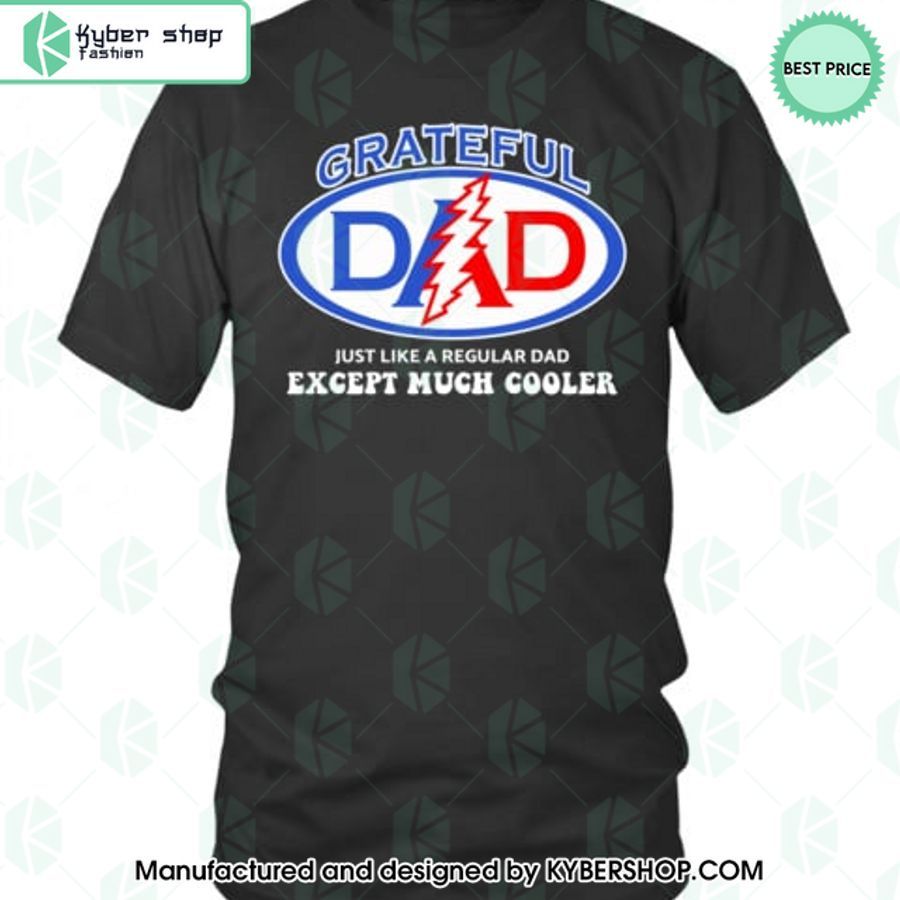 Gratefull Dad Just Like A Regular Dad Except Much Cooler T Shirt