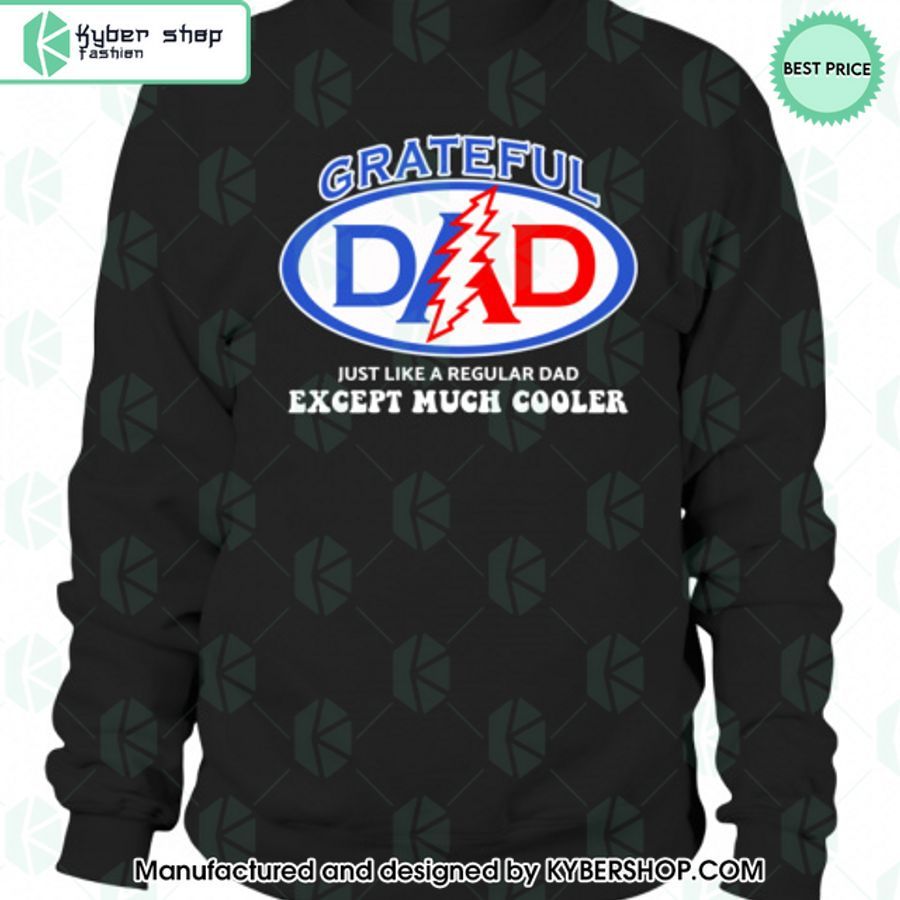 Gratefull Dad Just Like A Regular Dad Except Much Cooler T Shirt
