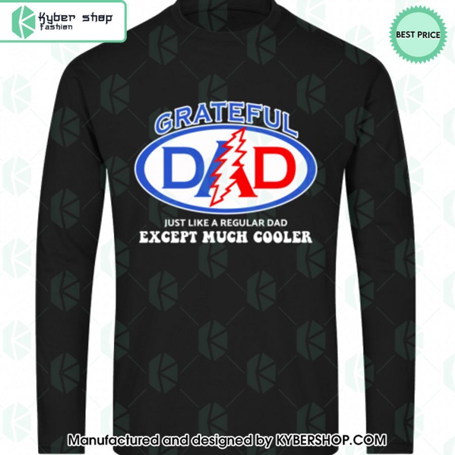 Gratefull Dad Just Like A Regular Dad Except Much Cooler T Shirt