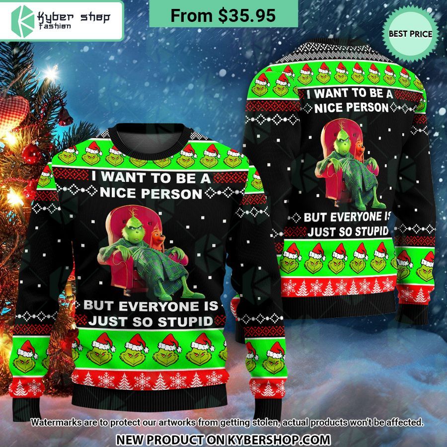 Grinch I Want To Be A Nice Person But Everyone Is Just So Stupid Sweater