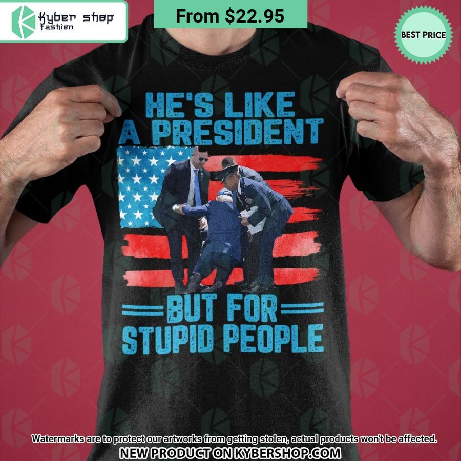He’s Like A President But For Stupid People T Shirt