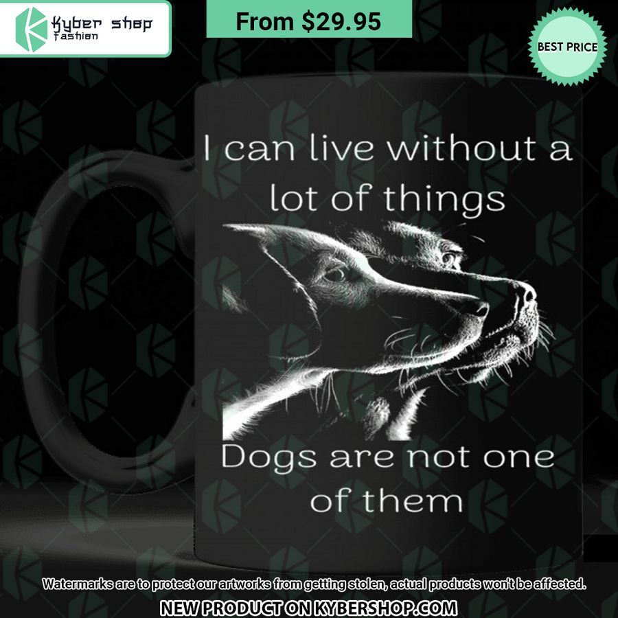 I Can Live Without A Lot Of Things Dogs are Not One of Them Mug