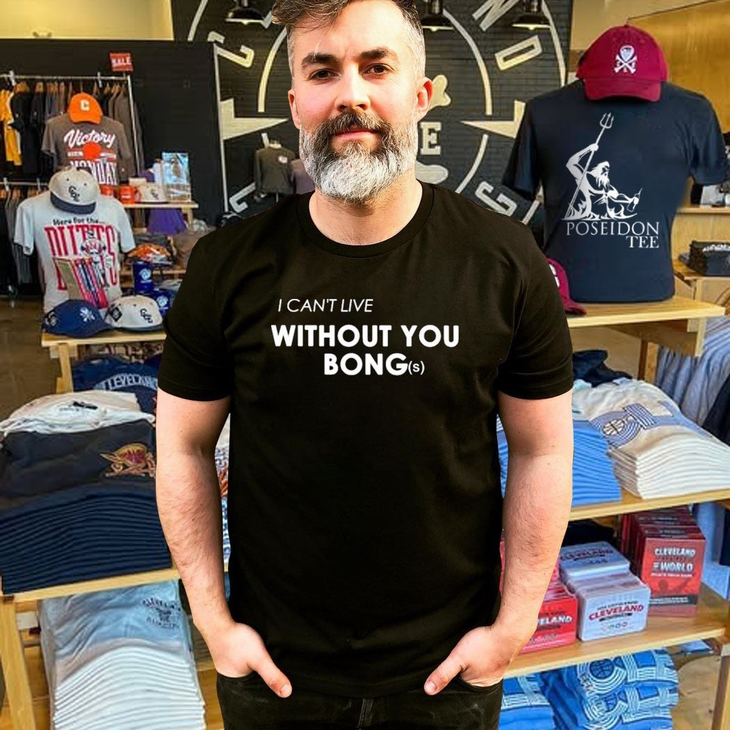 I Can’t Live Without You Bongs T-shirt