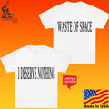 I Deserve Nothing Waste Of Space T-shirt