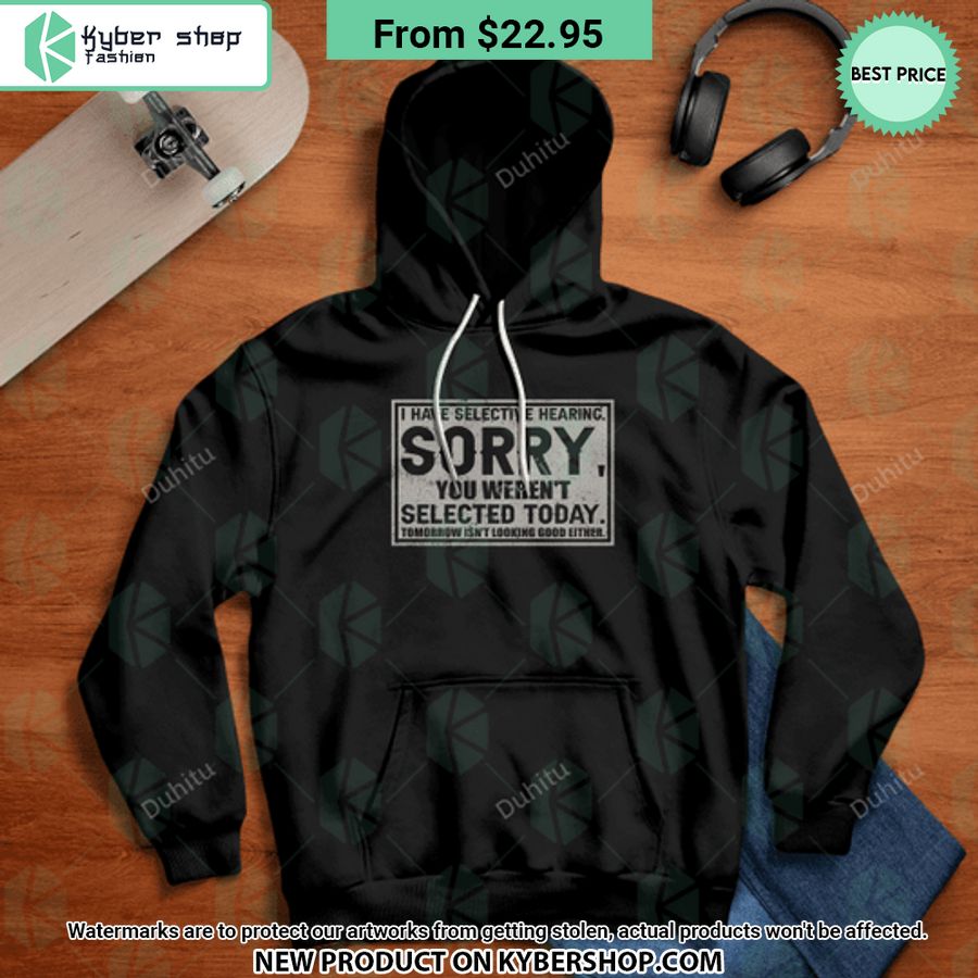 I Have Selective Hearing Sorry You Weren’t Selected Today T Shirt