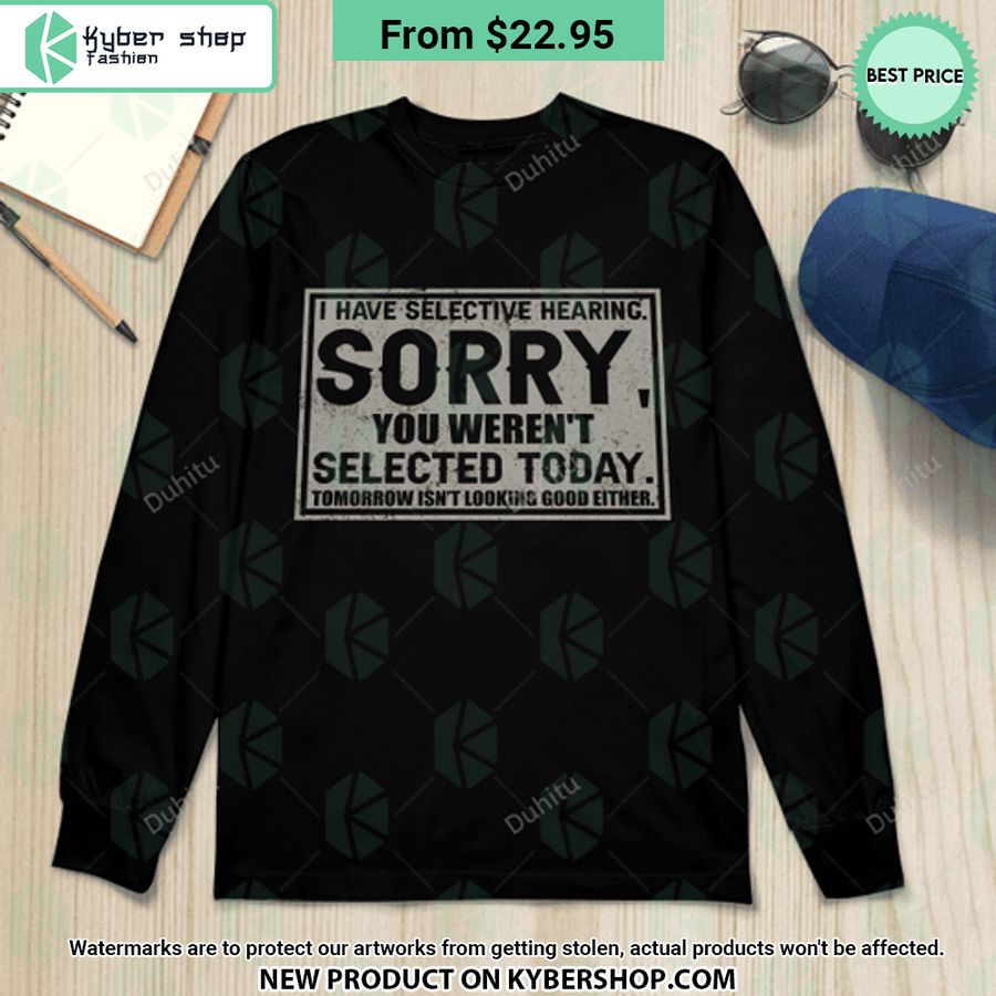 I Have Selective Hearing Sorry You Weren’t Selected Today T Shirt