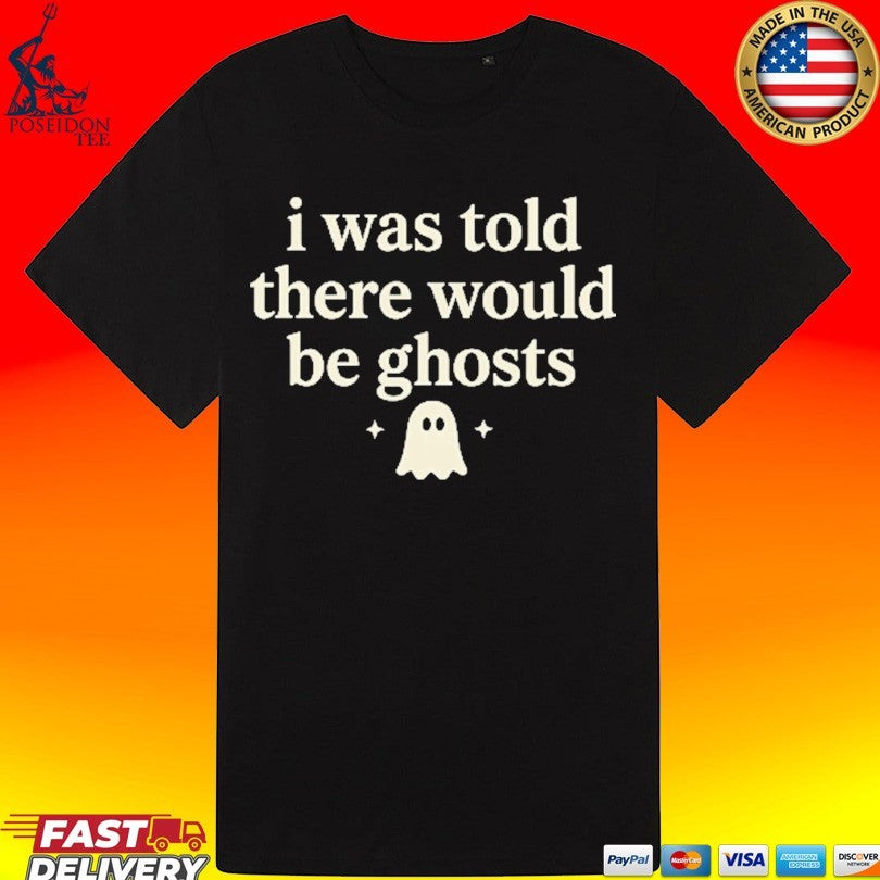I Was Told There Would Be Ghosts T-shirt