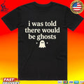 I Was Told There Would Be Ghosts T-shirt